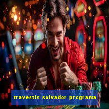 travestis salvador programa